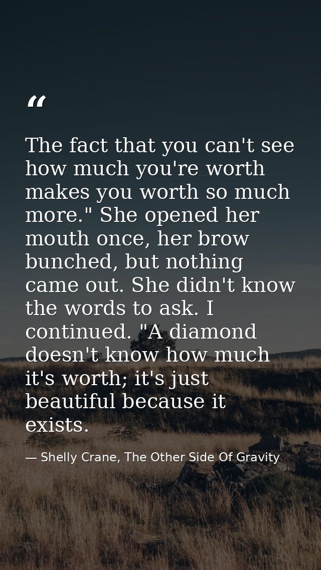 The fact that you can't see how much you're worth makes you worth so much more." She opened her mouth once, her brow bun — Shelly Crane, The Other Side Of Gravity