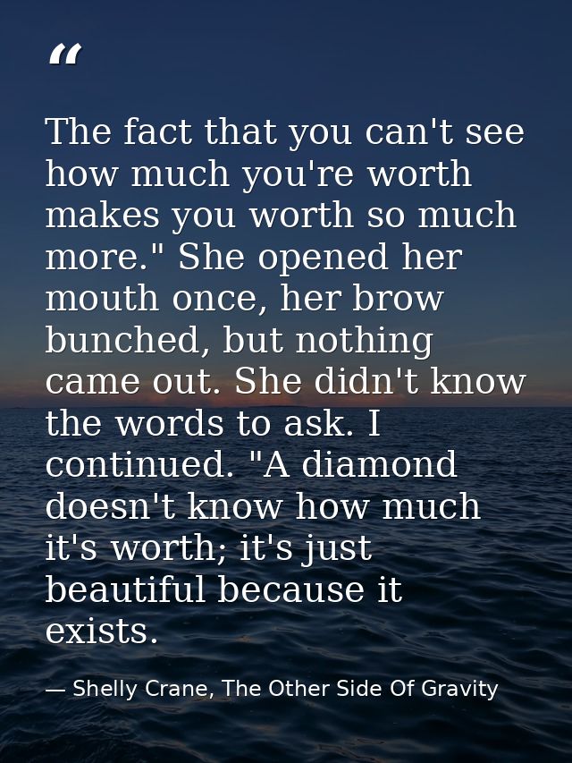 The fact that you can't see how much you're worth makes you worth so much more." She opened her mouth once, her brow bun — Shelly Crane, The Other Side Of Gravity