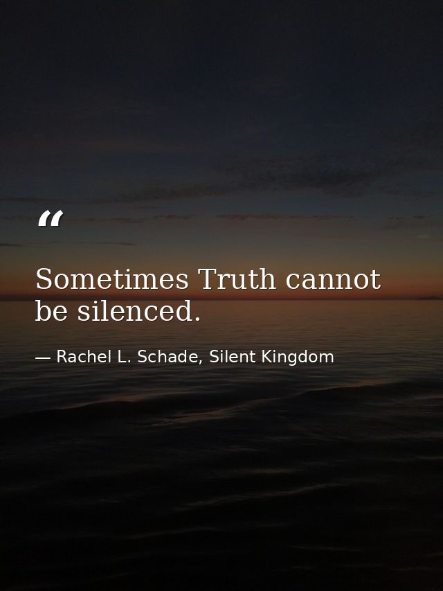 Sometimes Truth cannot be silenced. — Rachel L. Schade, Silent Kingdom