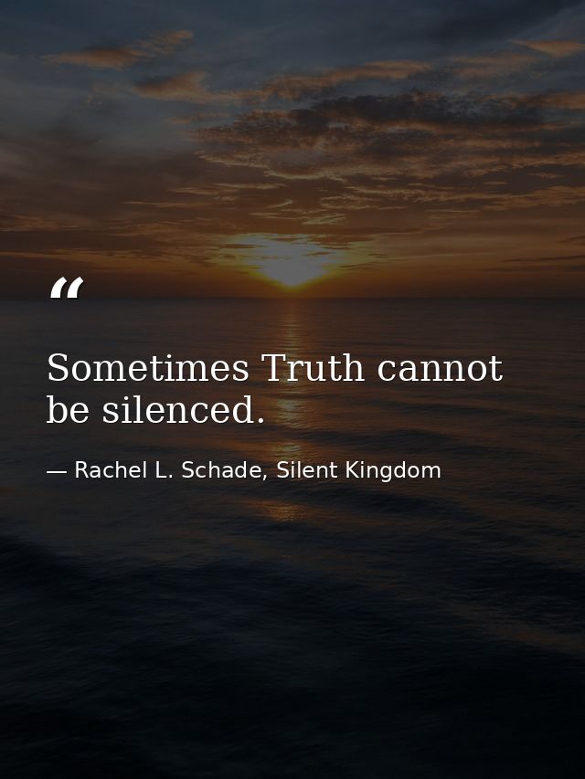 Sometimes Truth cannot be silenced. — Rachel L. Schade, Silent Kingdom