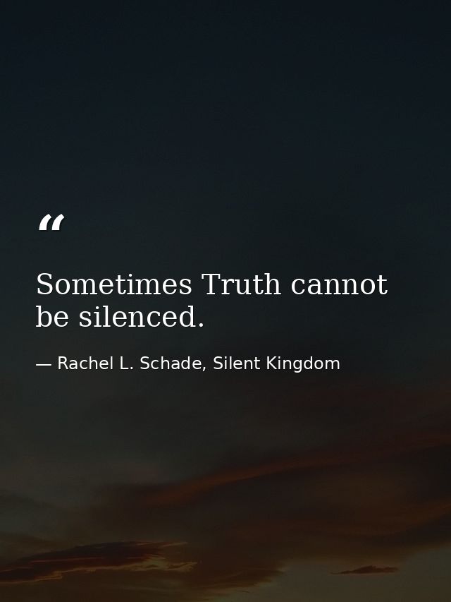 Sometimes Truth cannot be silenced. — Rachel L. Schade, Silent Kingdom