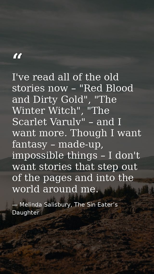 I've read all of the old stories now – "Red Blood and Dirty Gold", "The Winter Witch", "The Scarlet Varulv" – and I want — Melinda Salisbury, The Sin Eater’s Daughter