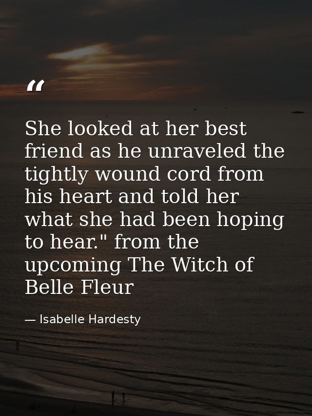 She looked at her best friend as he unraveled the tightly wound cord from his heart and told her what she had been hopin — Isabelle Hardesty