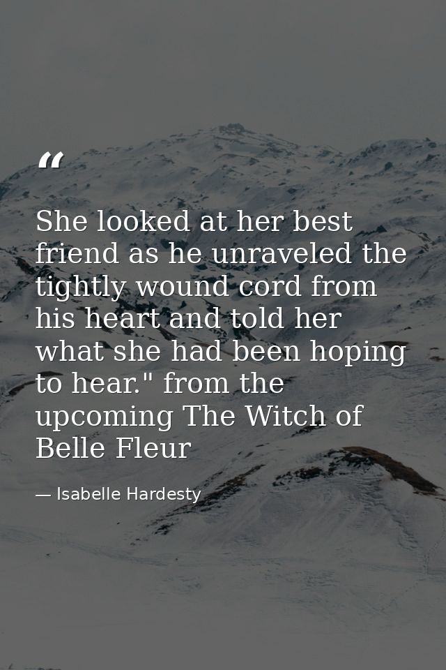 She looked at her best friend as he unraveled the tightly wound cord from his heart and told her what she had been hopin — Isabelle Hardesty