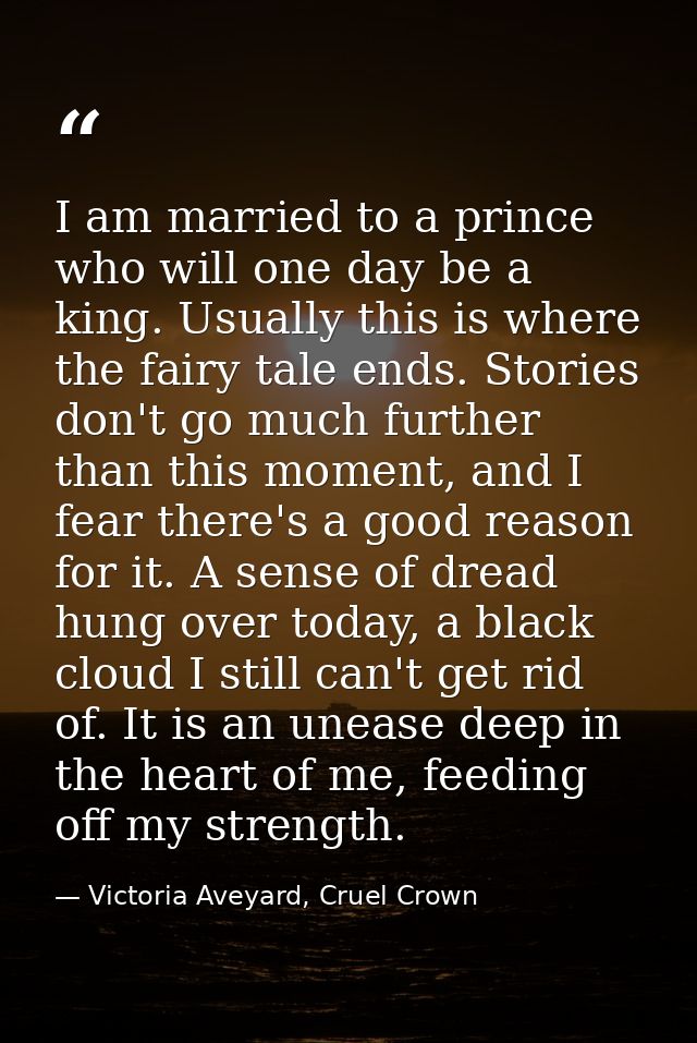 I am married to a prince who will one day be a king. Usually this is where the fairy tale ends. Stories don't go much fu — Victoria Aveyard, Cruel Crown
