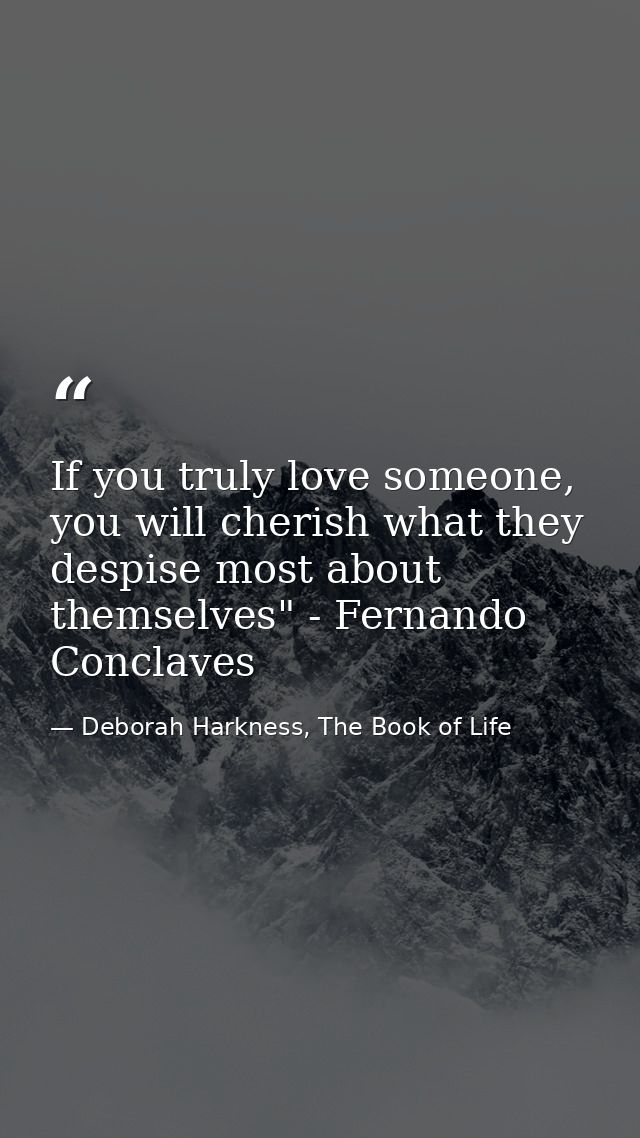 If you truly love someone, you will cherish what they despise most about themselves" - Fernando Conclaves — Deborah Harkness, The Book of Life