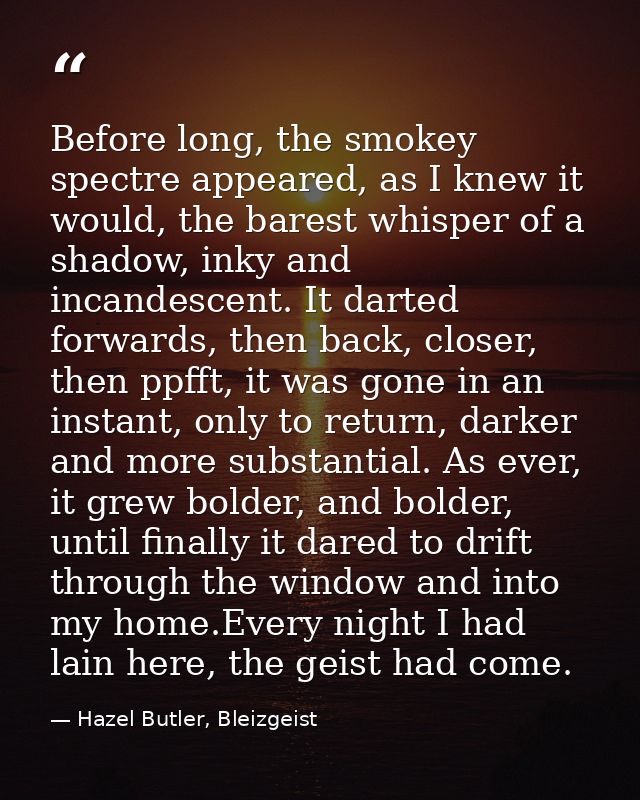 Before long, the smokey spectre appeared, as I knew it would, the barest whisper of a shadow, inky and incandescent. It  — Hazel Butler, Bleizgeist