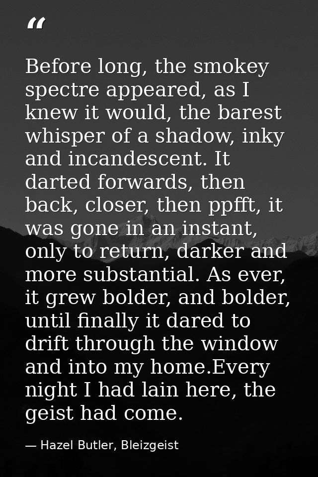 Before long, the smokey spectre appeared, as I knew it would, the barest whisper of a shadow, inky and incandescent. It  — Hazel Butler, Bleizgeist