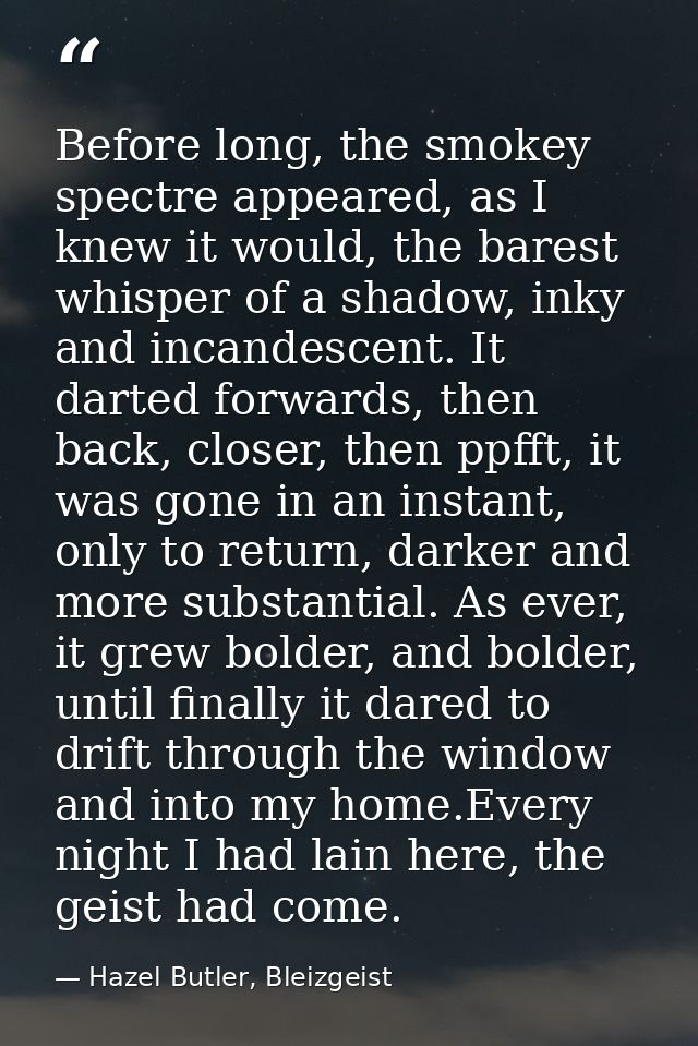 Before long, the smokey spectre appeared, as I knew it would, the barest whisper of a shadow, inky and incandescent. It  — Hazel Butler, Bleizgeist
