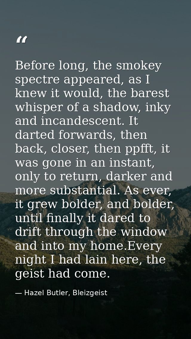 Before long, the smokey spectre appeared, as I knew it would, the barest whisper of a shadow, inky and incandescent. It  — Hazel Butler, Bleizgeist