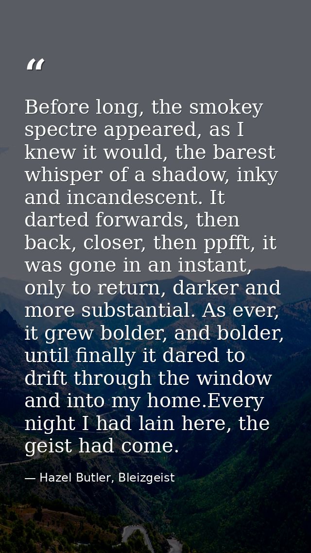 Before long, the smokey spectre appeared, as I knew it would, the barest whisper of a shadow, inky and incandescent. It  — Hazel Butler, Bleizgeist