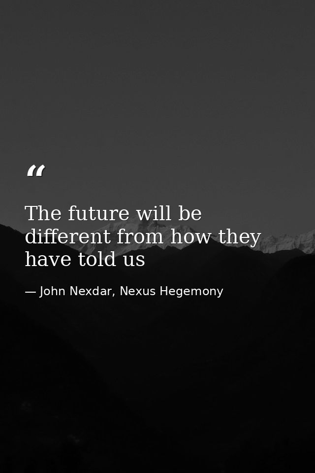 The future will be different from how they have told us — John Nexdar, Nexus Hegemony