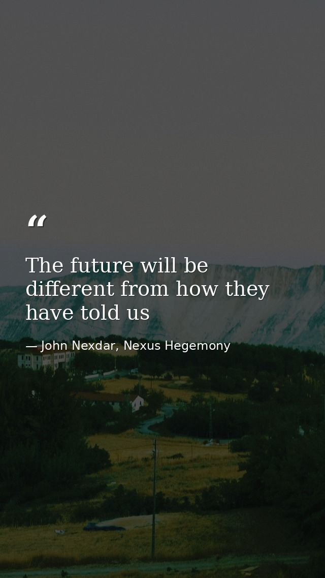 The future will be different from how they have told us — John Nexdar, Nexus Hegemony