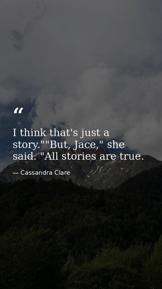 I think that's just a story.""But, Jace," she said. "All stories are true. — Cassandra Clare