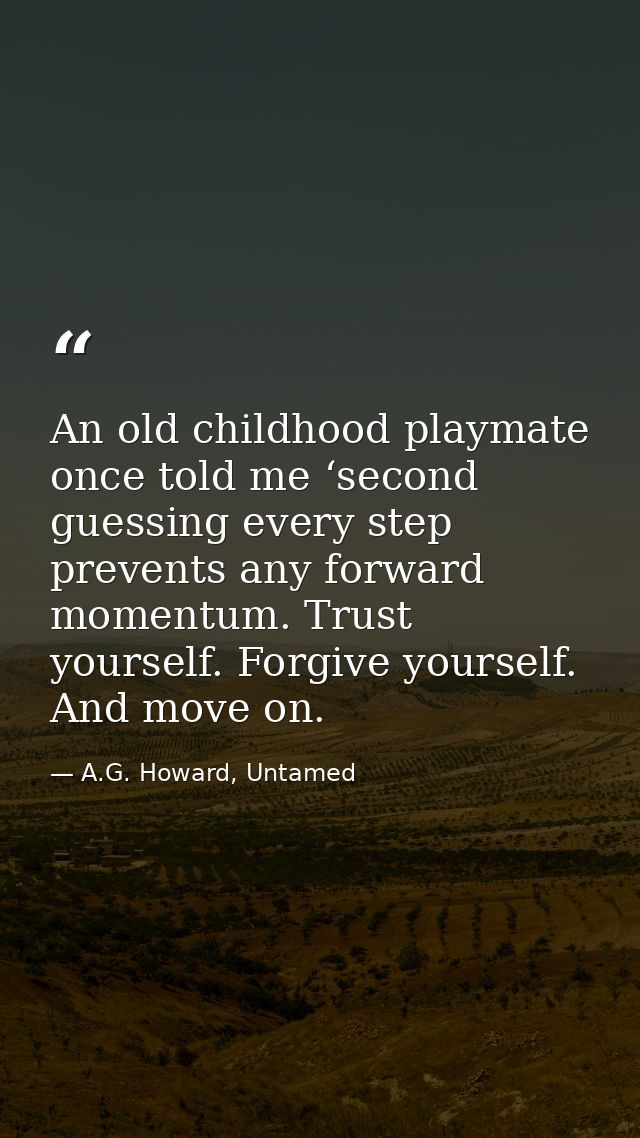 An old childhood playmate once told me ‘second guessing every step prevents any forward momentum. Trust yourself. Forgiv — A.G. Howard, Untamed