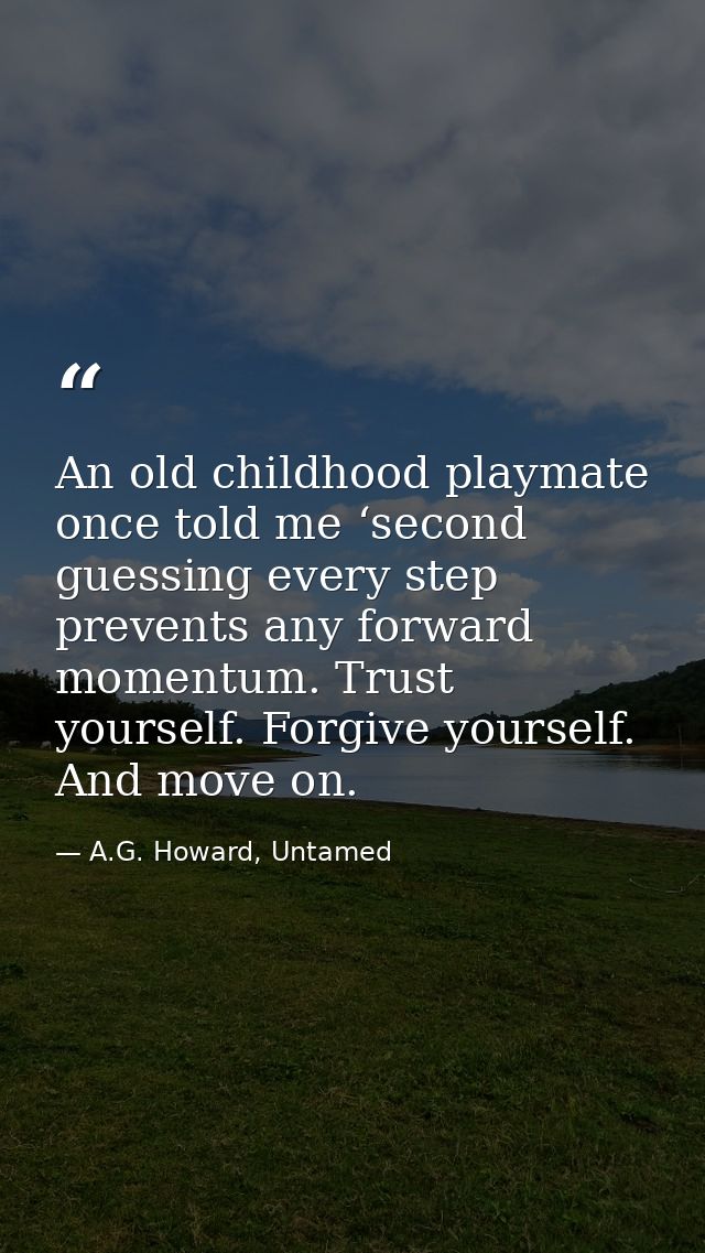 An old childhood playmate once told me ‘second guessing every step prevents any forward momentum. Trust yourself. Forgiv — A.G. Howard, Untamed