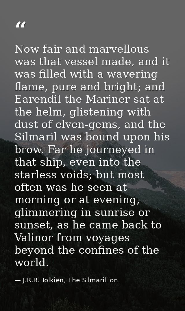 Now fair and marvellous was that vessel made, and it was filled with a wavering flame, pure and bright; and Earendil the — J.R.R. Tolkien, The Silmarillion