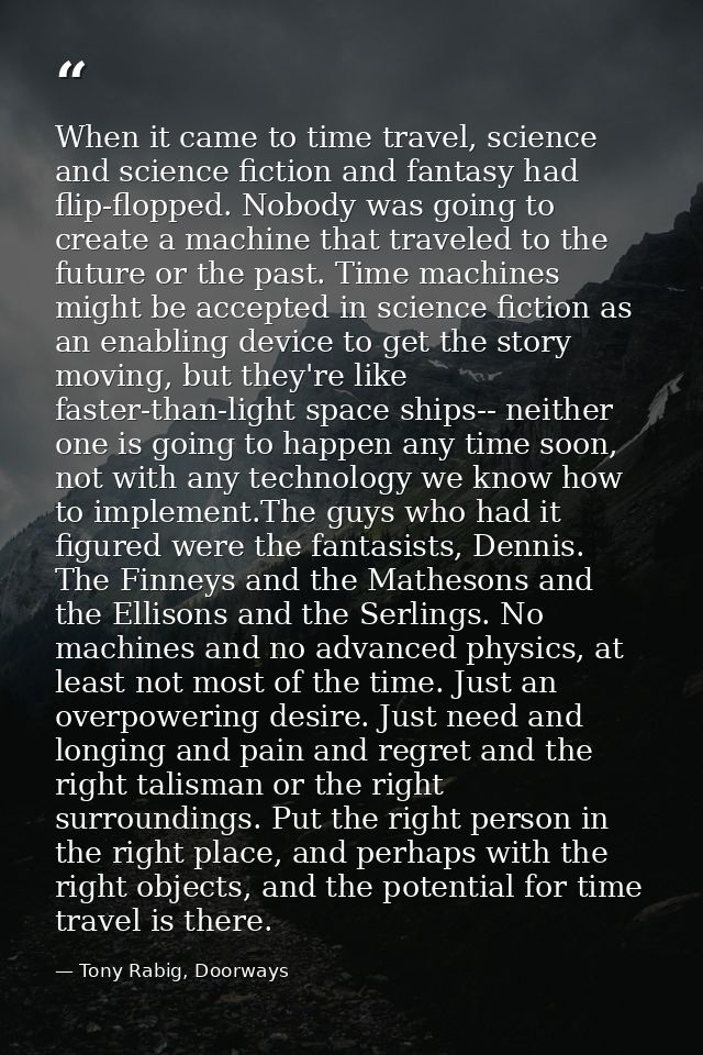 When it came to time travel, science and science fiction and fantasy had flip-flopped. Nobody was going to create a mach — Tony Rabig, Doorways
