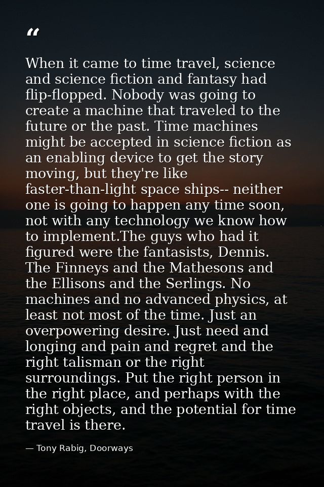 When it came to time travel, science and science fiction and fantasy had flip-flopped. Nobody was going to create a mach — Tony Rabig, Doorways