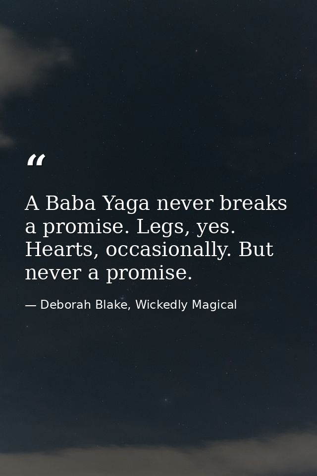 A Baba Yaga never breaks a promise. Legs, yes. Hearts, occasionally. But never a promise. — Deborah Blake, Wickedly Magical