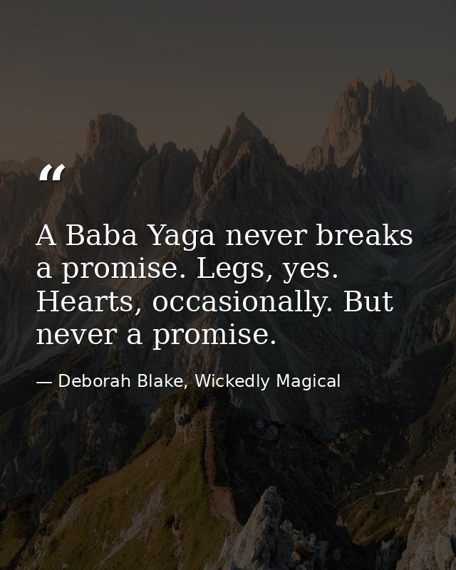 A Baba Yaga never breaks a promise. Legs, yes. Hearts, occasionally. But never a promise. — Deborah Blake, Wickedly Magical
