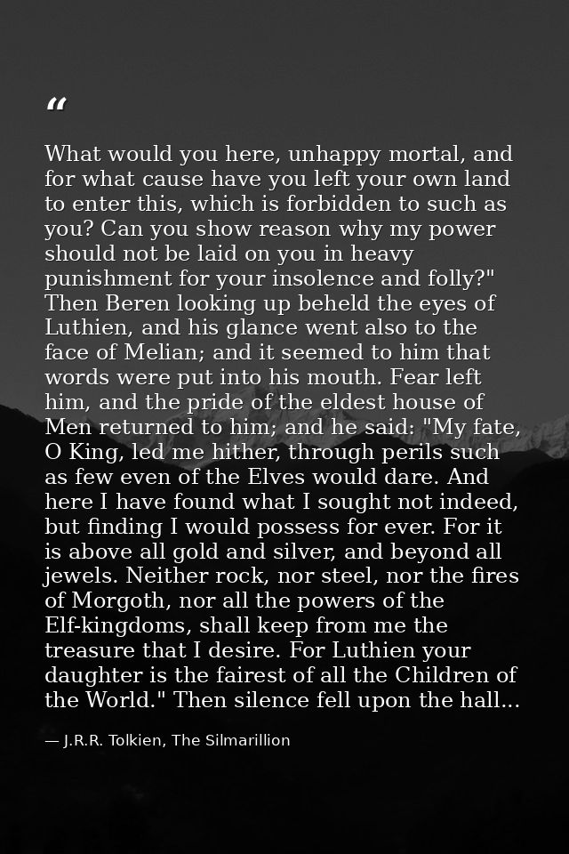 What would you here, unhappy mortal, and for what cause have you left your own land to enter this, which is forbidden to — J.R.R. Tolkien, The Silmarillion