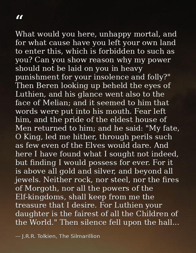 What would you here, unhappy mortal, and for what cause have you left your own land to enter this, which is forbidden to — J.R.R. Tolkien, The Silmarillion