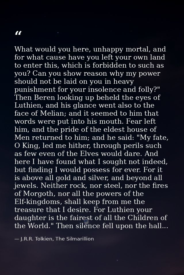 What would you here, unhappy mortal, and for what cause have you left your own land to enter this, which is forbidden to — J.R.R. Tolkien, The Silmarillion