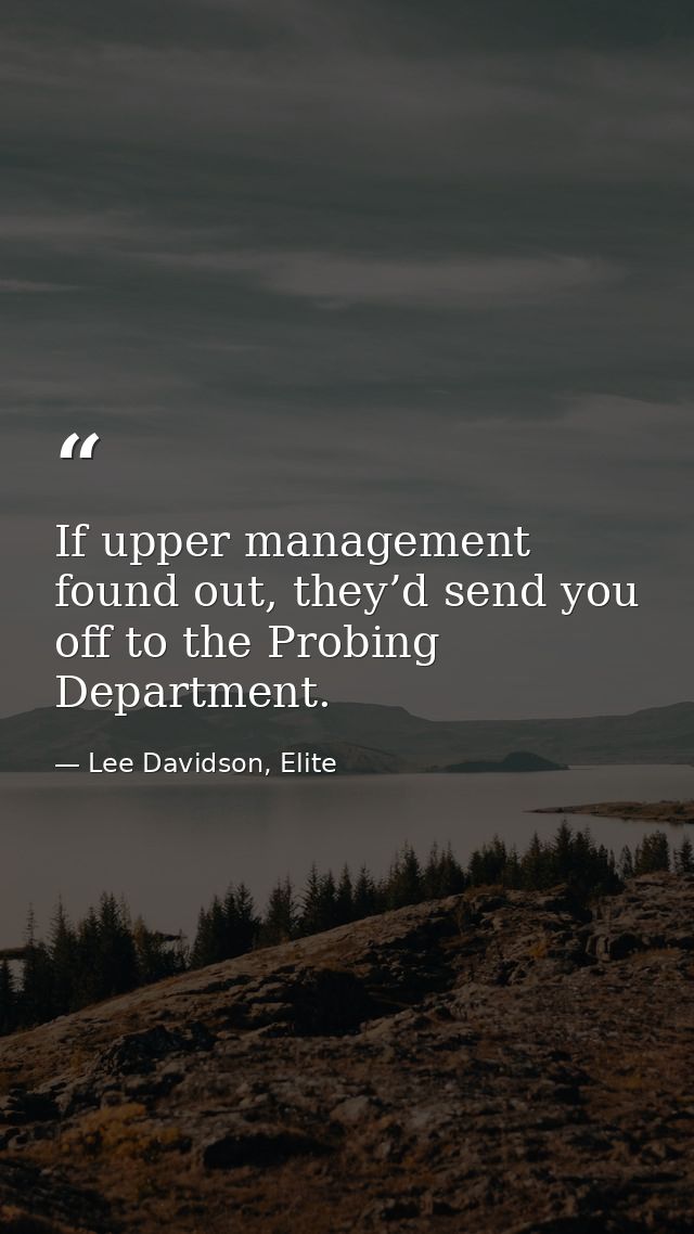 If upper management found out, they’d send you off to the Probing Department. — Lee Davidson, Elite