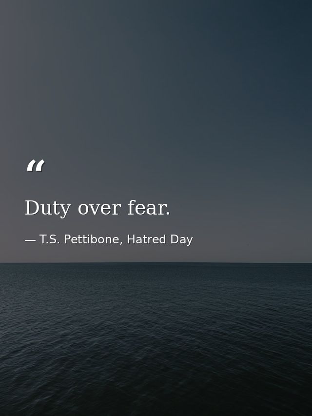Duty over fear. — T.S. Pettibone, Hatred Day