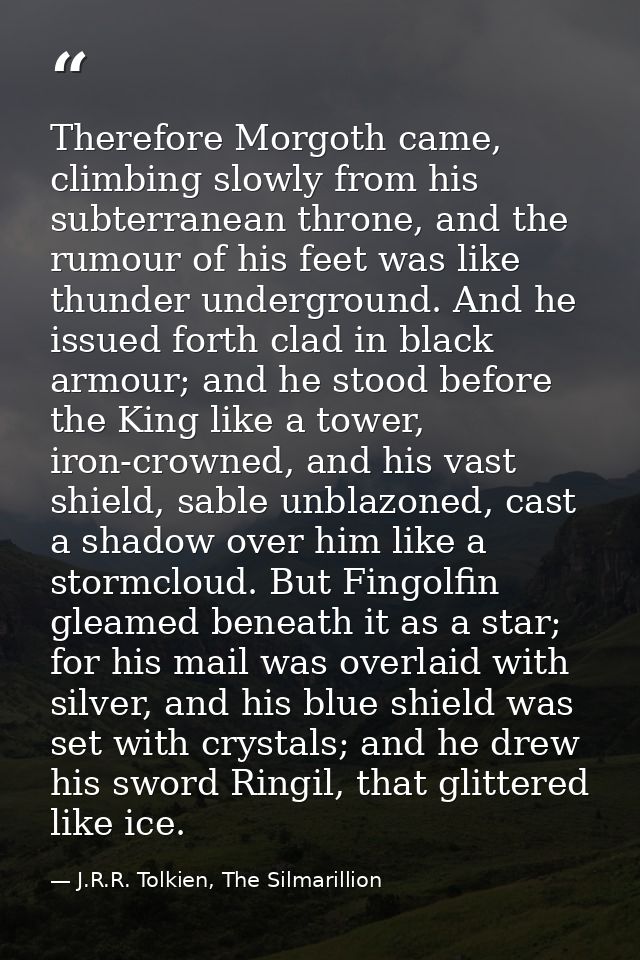 Therefore Morgoth came, climbing slowly from his subterranean throne, and the rumour of his feet was like thunder underg — J.R.R. Tolkien, The Silmarillion