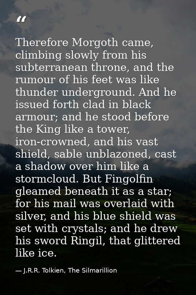 Therefore Morgoth came, climbing slowly from his subterranean throne, and the rumour of his feet was like thunder underg — J.R.R. Tolkien, The Silmarillion
