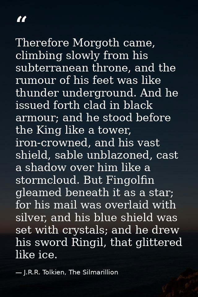 Therefore Morgoth came, climbing slowly from his subterranean throne, and the rumour of his feet was like thunder underg — J.R.R. Tolkien, The Silmarillion