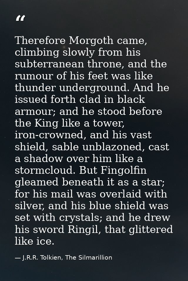 Therefore Morgoth came, climbing slowly from his subterranean throne, and the rumour of his feet was like thunder underg — J.R.R. Tolkien, The Silmarillion