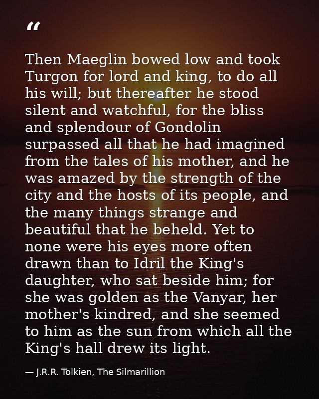 Then Maeglin bowed low and took Turgon for lord and king, to do all his will; but thereafter he stood silent and watchfu — J.R.R. Tolkien, The Silmarillion