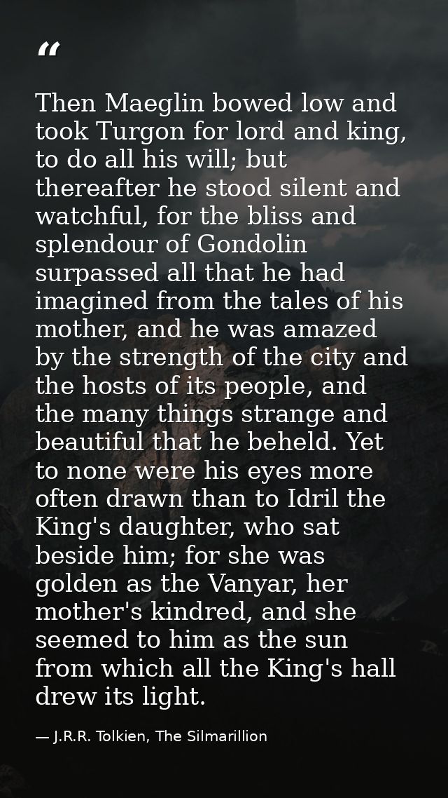 Then Maeglin bowed low and took Turgon for lord and king, to do all his will; but thereafter he stood silent and watchfu — J.R.R. Tolkien, The Silmarillion