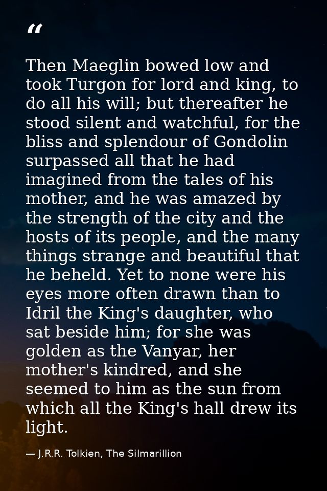 Then Maeglin bowed low and took Turgon for lord and king, to do all his will; but thereafter he stood silent and watchfu — J.R.R. Tolkien, The Silmarillion
