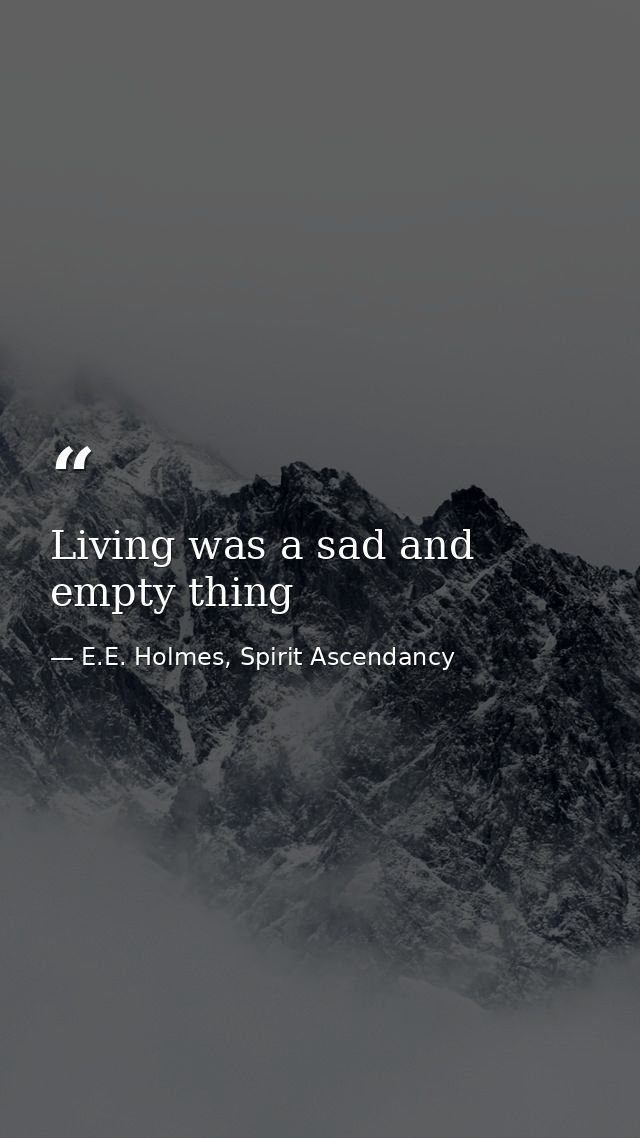 Living was a sad and empty thing — E.E. Holmes, Spirit Ascendancy