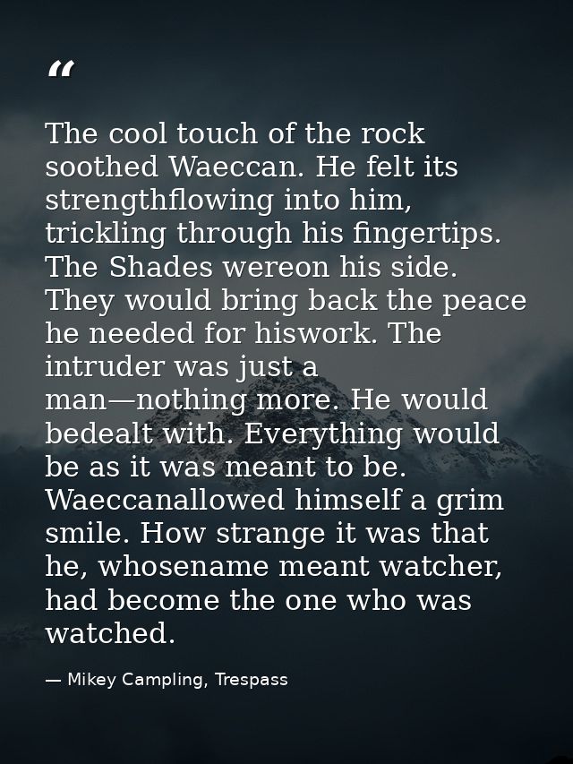 The cool touch of the rock soothed Waeccan. He felt its strengthflowing into him, trickling through his fingertips. The  — Mikey Campling, Trespass