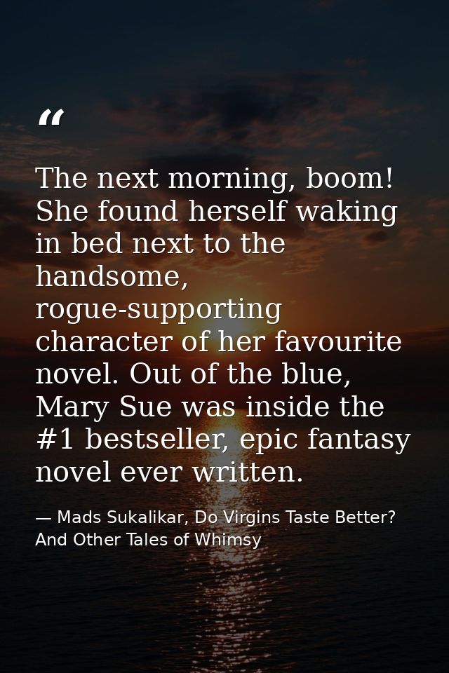 The next morning, boom! She found herself waking in bed next to the handsome, rogue-supporting character of her favourit — Mads Sukalikar, Do Virgins Taste Better? And Other Tales of Whimsy