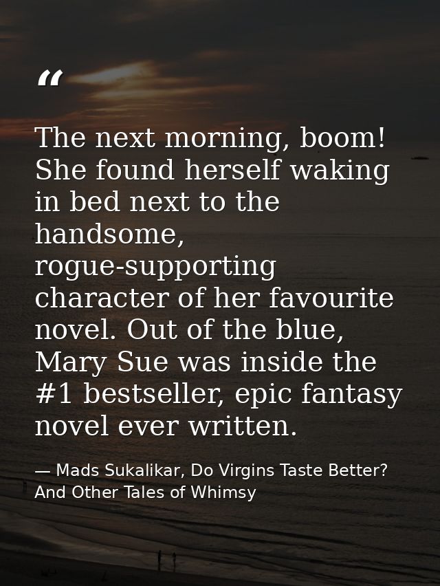 The next morning, boom! She found herself waking in bed next to the handsome, rogue-supporting character of her favourit — Mads Sukalikar, Do Virgins Taste Better? And Other Tales of Whimsy