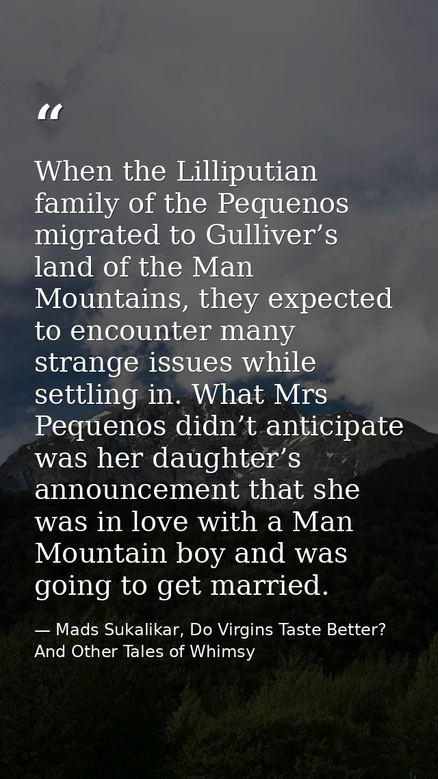 When the Lilliputian family of the Pequenos migrated to Gulliver’s land of the Man Mountains, they expected to encounter — Mads Sukalikar, Do Virgins Taste Better? And Other Tales of Whimsy