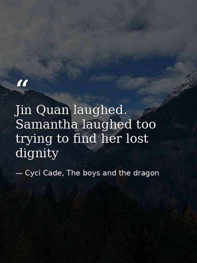 Jin Quan laughed. Samantha laughed too trying to find her lost dignity — Cyci Cade, The boys and the dragon
