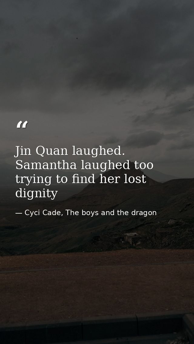 Jin Quan laughed. Samantha laughed too trying to find her lost dignity — Cyci Cade, The boys and the dragon