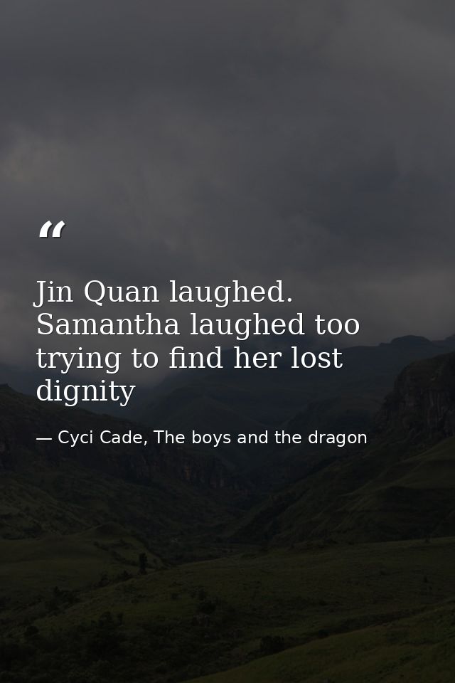 Jin Quan laughed. Samantha laughed too trying to find her lost dignity — Cyci Cade, The boys and the dragon