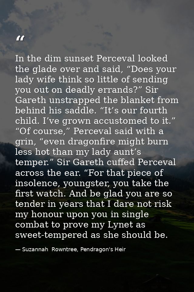 In the dim sunset Perceval looked the glade over and said, “Does your lady wife think so little of sending you out on de — Suzannah  Rowntree, Pendragon's Heir