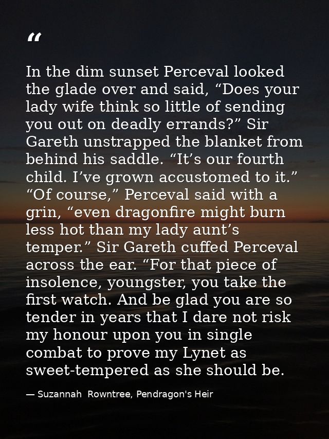 In the dim sunset Perceval looked the glade over and said, “Does your lady wife think so little of sending you out on de — Suzannah  Rowntree, Pendragon's Heir