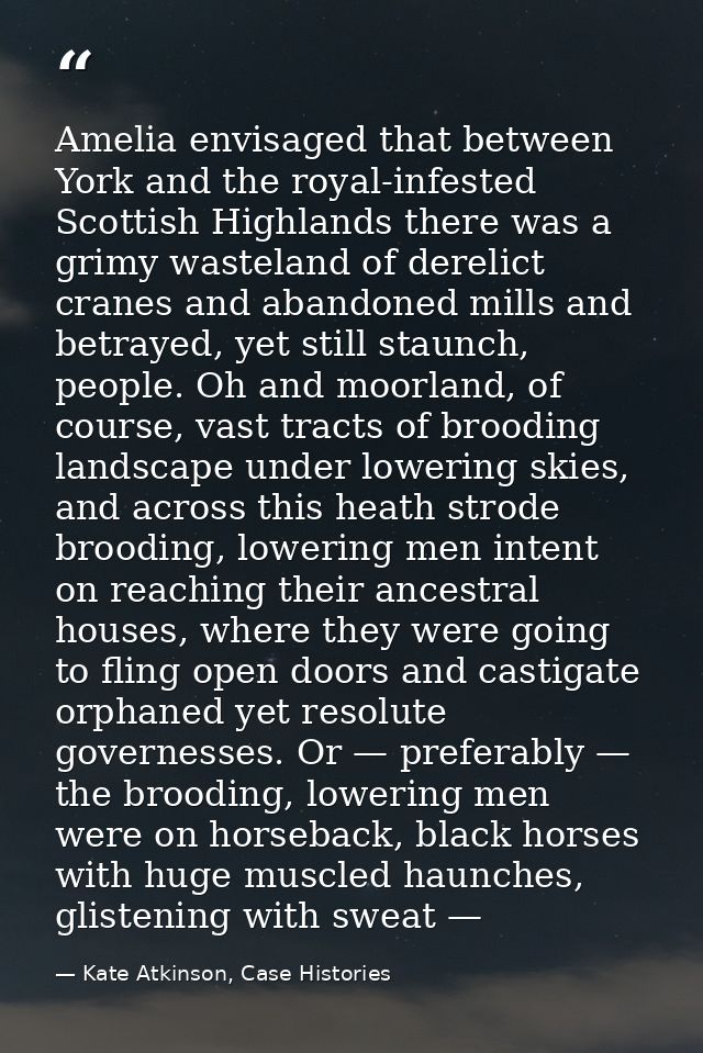 Amelia envisaged that between York and the royal-infested Scottish Highlands there was a grimy wasteland of derelict cra — Kate Atkinson, Case Histories