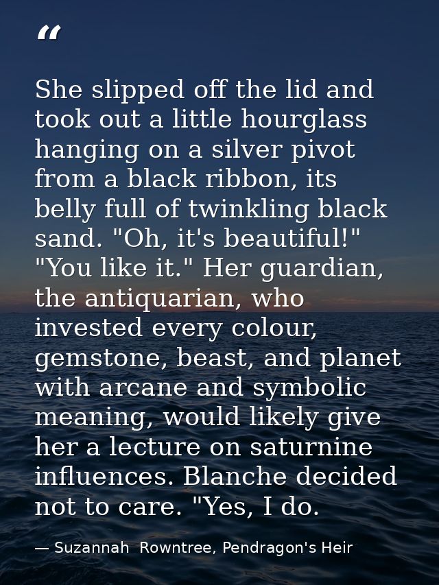 She slipped off the lid and took out a little hourglass hanging on a silver pivot from a black ribbon, its belly full of — Suzannah  Rowntree, Pendragon's Heir