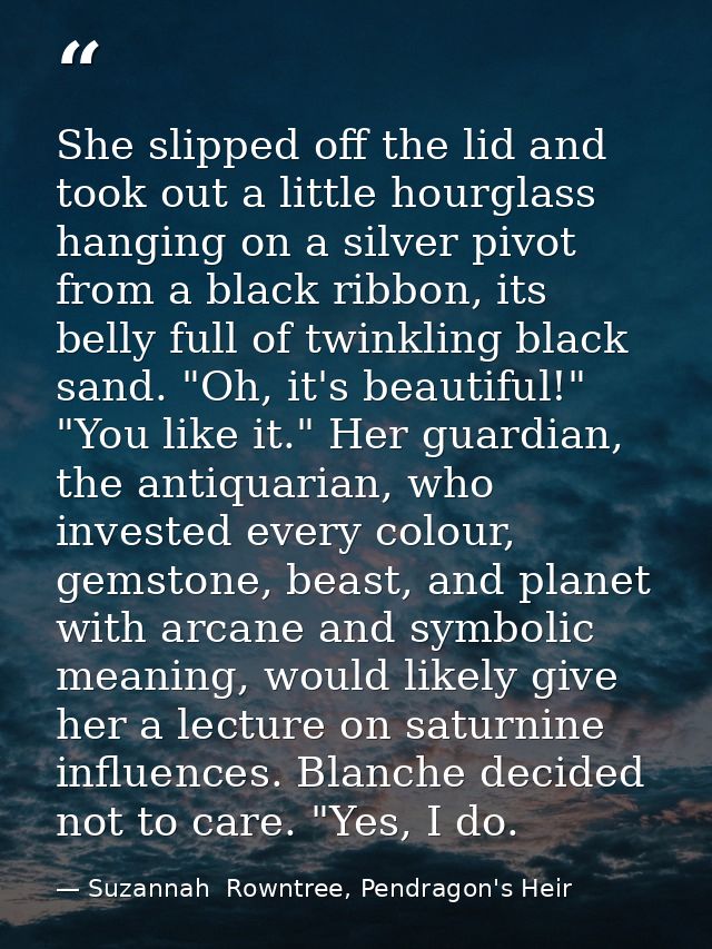 She slipped off the lid and took out a little hourglass hanging on a silver pivot from a black ribbon, its belly full of — Suzannah  Rowntree, Pendragon's Heir